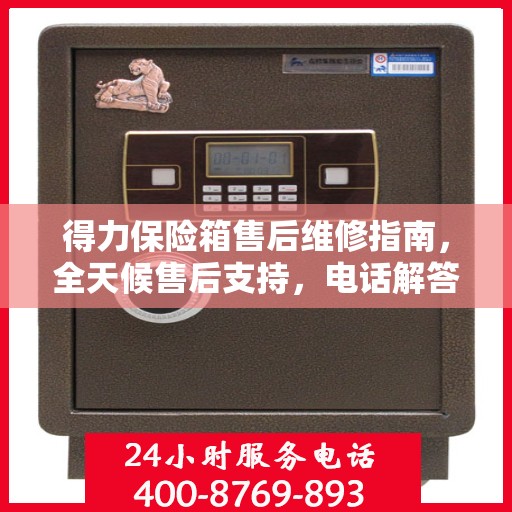 得力保险箱售后维修指南，全天候售后支持，电话解答您的疑虑