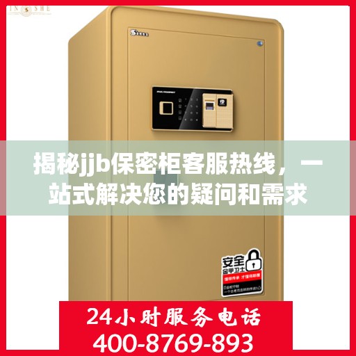 揭秘jjb保密柜客服热线，一站式解决您的疑问和需求