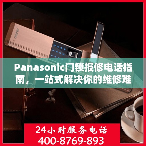 Panasonic门锁报修电话指南，一站式解决你的维修难题