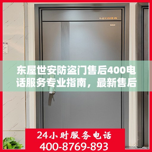 东屋世安防盗门售后400电话服务专业指南，最新售后攻略与指南