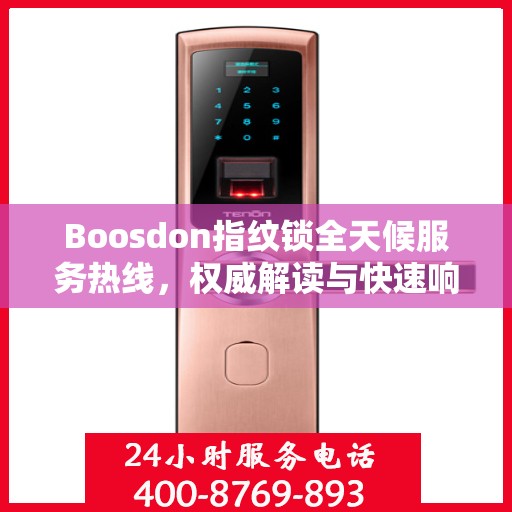 Boosdon指纹锁全天候服务热线，权威解读与快速响应