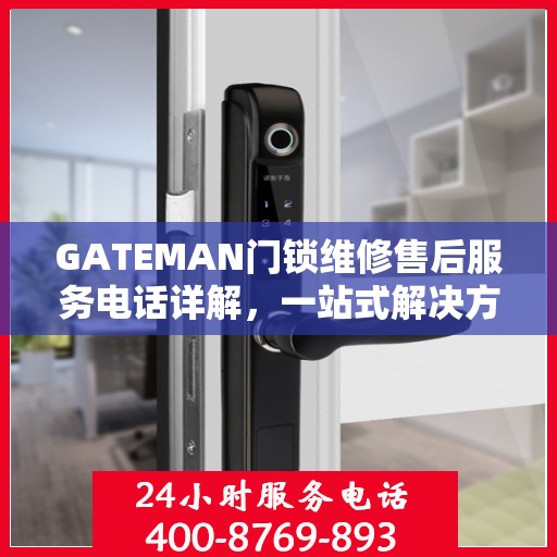 GATEMAN门锁维修售后服务电话详解，一站式解决方案与指南