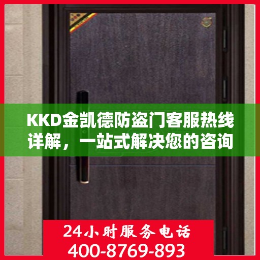 KKD金凯德防盗门客服热线详解，一站式解决您的咨询需求
