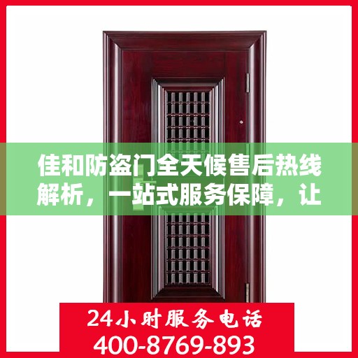 佳和防盗门全天候售后热线解析，一站式服务保障，让您无忧购！