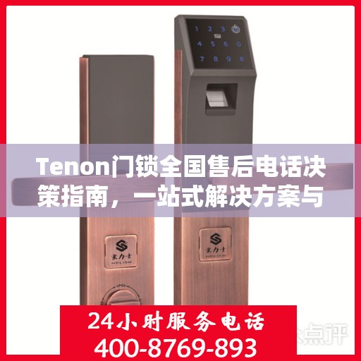 Tenon门锁全国售后电话决策指南，一站式解决方案与贴心服务体验
