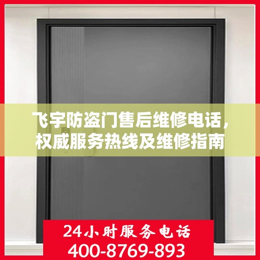 飞宇防盗门售后维修电话，权威服务热线及维修指南