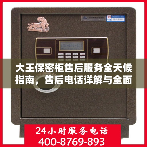 大王保密柜售后服务全天候指南，售后电话详解与全面攻略