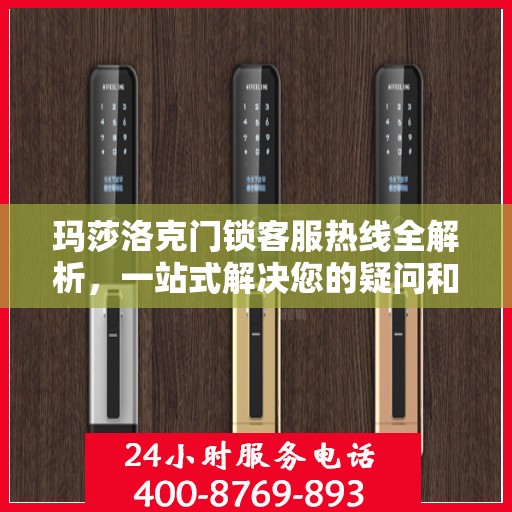 玛莎洛克门锁客服热线全解析，一站式解决您的疑问和需求