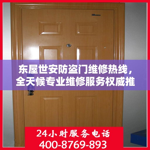 东屋世安防盗门维修热线，全天候专业维修服务权威推荐