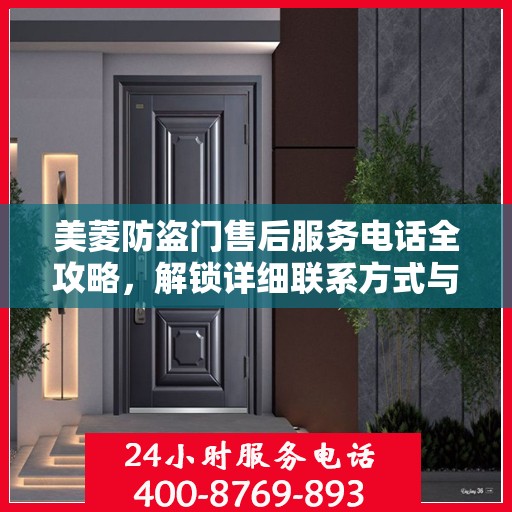 美菱防盗门售后服务电话全攻略，解锁详细联系方式与支持服务列表