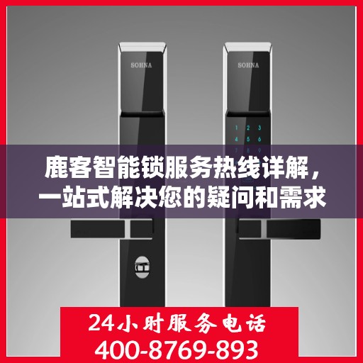 鹿客智能锁服务热线详解，一站式解决您的疑问和需求
