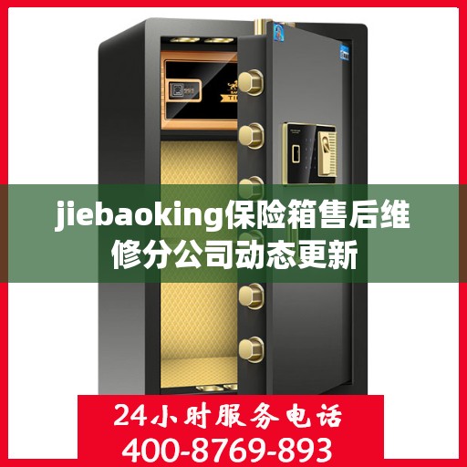 jiebaoking保险箱售后维修分公司动态更新