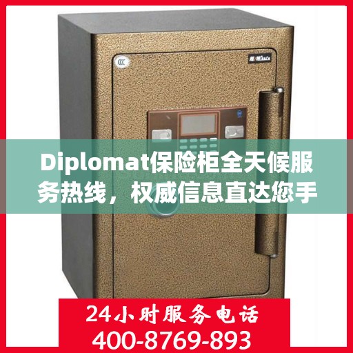Diplomat保险柜全天候服务热线，权威信息直达您手