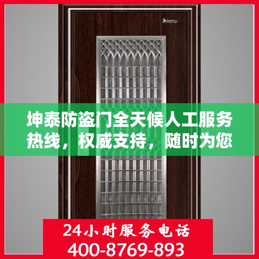 坤泰防盗门全天候人工服务热线，权威支持，随时为您服务