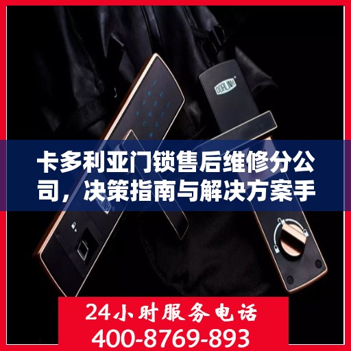 卡多利亚门锁售后维修分公司，决策指南与解决方案手册