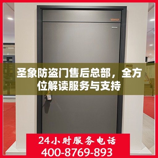 圣象防盗门售后总部，全方位解读服务与支持