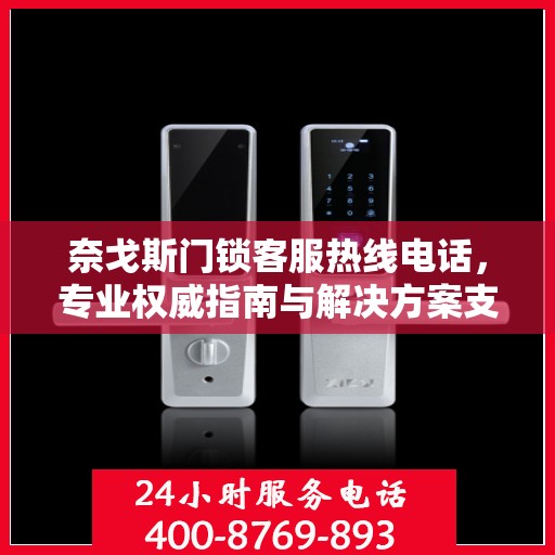 奈戈斯门锁客服热线电话，专业权威指南与解决方案支持