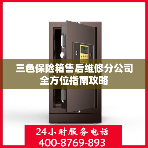 三色保险箱售后维修分公司全方位指南攻略