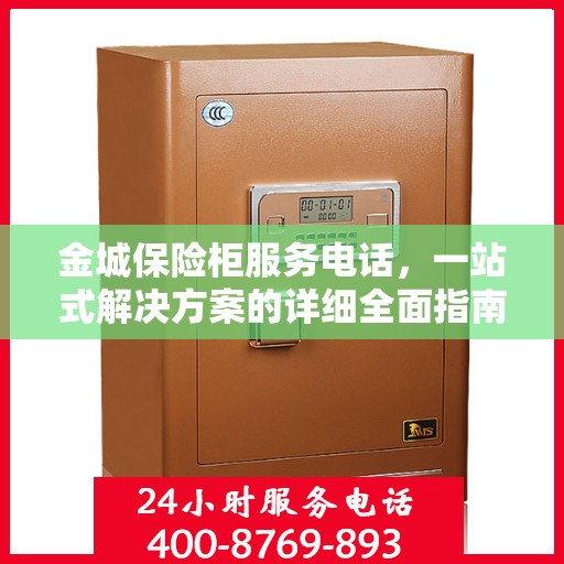 金城保险柜服务电话，一站式解决方案的详细全面指南