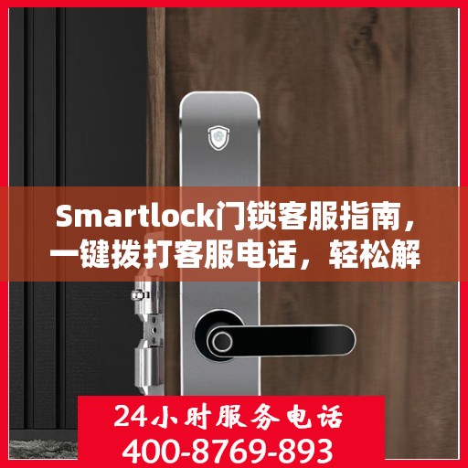 Smartlock门锁客服指南，一键拨打客服电话，轻松解决所有问题