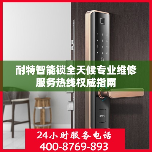 耐特智能锁全天候专业维修服务热线权威指南