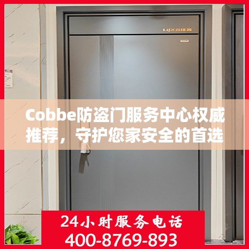 Cobbe防盗门服务中心权威推荐，守护您家安全的首选之门