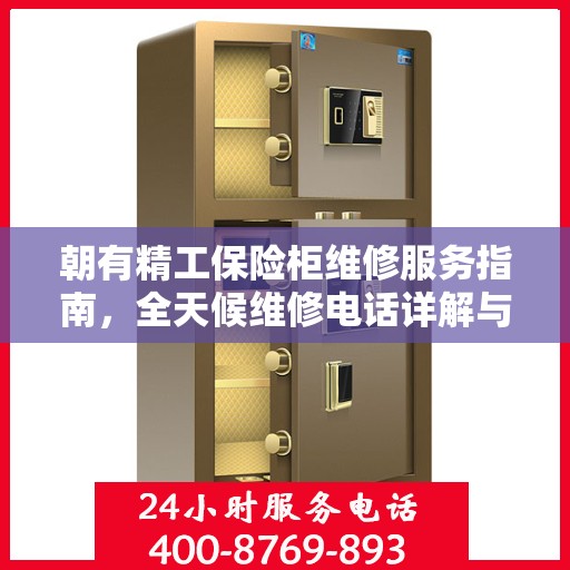 朝有精工保险柜维修服务指南，全天候维修电话详解与全面攻略