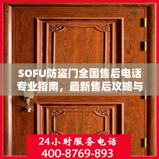 SOFU防盗门全国售后电话专业指南，最新售后攻略与联系方式