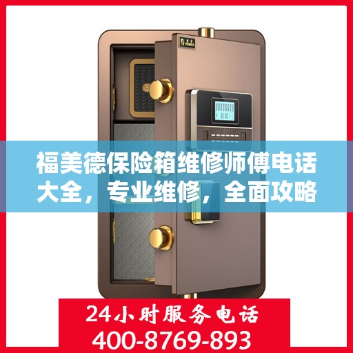 福美德保险箱维修师傅电话大全，专业维修，全面攻略来袭