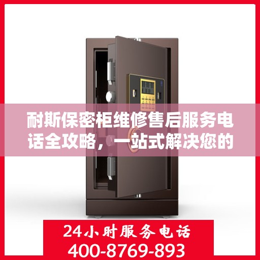 耐斯保密柜维修售后服务电话全攻略，一站式解决您的维修烦恼！