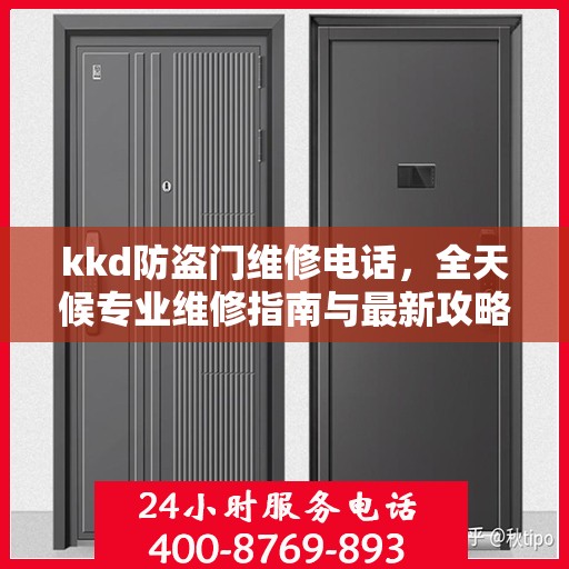 kkd防盗门维修电话，全天候专业维修指南与最新攻略
