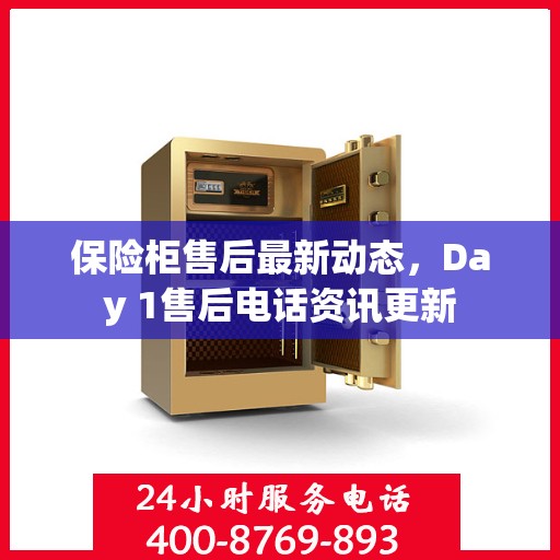 保险柜售后最新动态，Day 1售后电话资讯更新