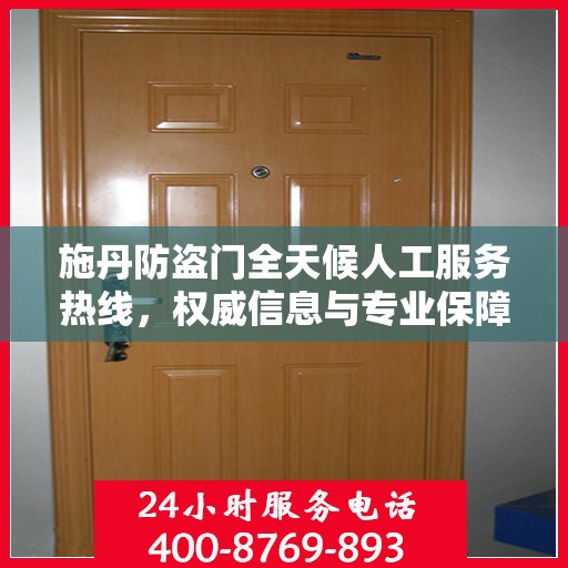 施丹防盗门全天候人工服务热线，权威信息与专业保障