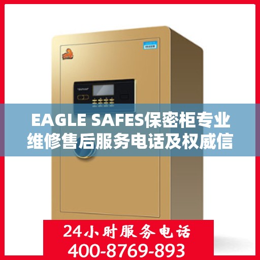 EAGLE SAFES保密柜专业维修售后服务电话及权威信息指南