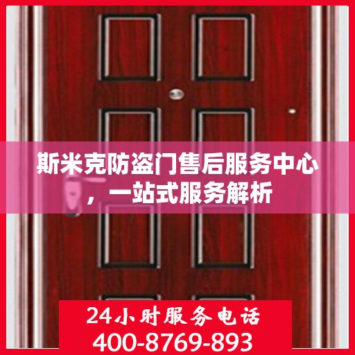 斯米克防盗门售后服务中心，一站式服务解析