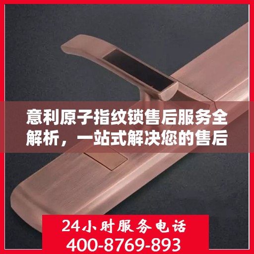 意利原子指纹锁售后服务全解析，一站式解决您的售后难题