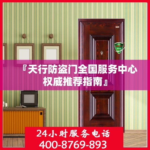 『天行防盗门全国服务中心权威推荐指南』