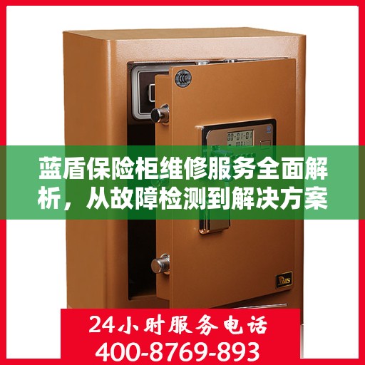 蓝盾保险柜维修服务全面解析，从故障检测到解决方案的实用指南