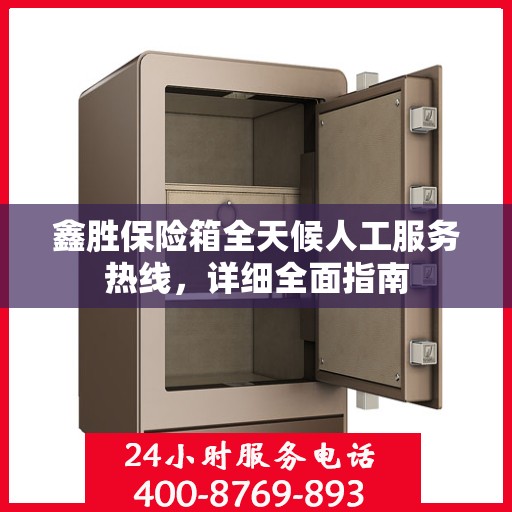 鑫胜保险箱全天候人工服务热线，详细全面指南