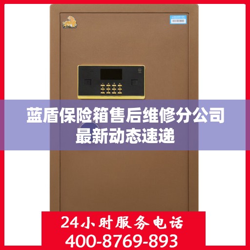 蓝盾保险箱售后维修分公司最新动态速递