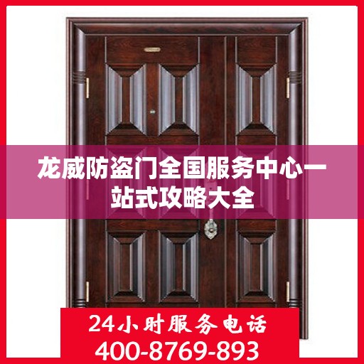 龙威防盗门全国服务中心一站式攻略大全
