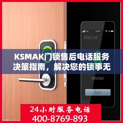 KSMAK门锁售后电话服务决策指南，解决您的锁事无忧！