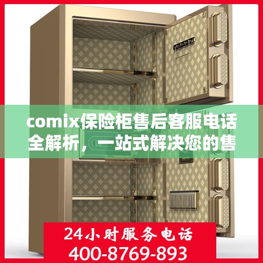 comix保险柜售后客服电话全解析，一站式解决您的售后需求