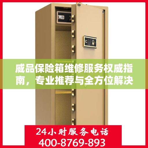 威品保险箱维修服务权威指南，专业推荐与全方位解决方案