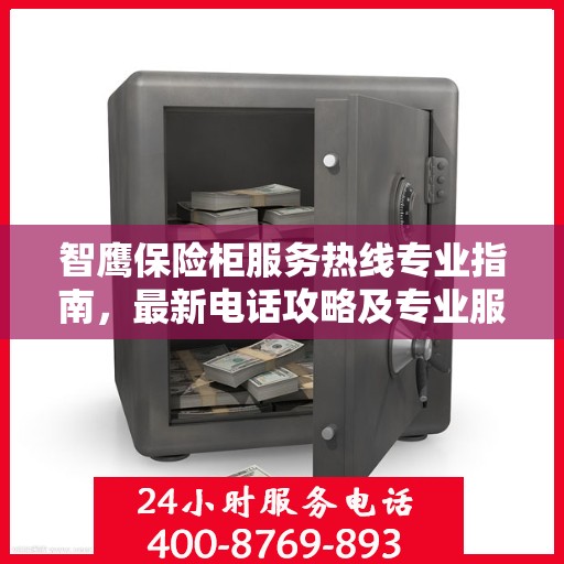 智鹰保险柜服务热线专业指南，最新电话攻略及专业服务介绍
