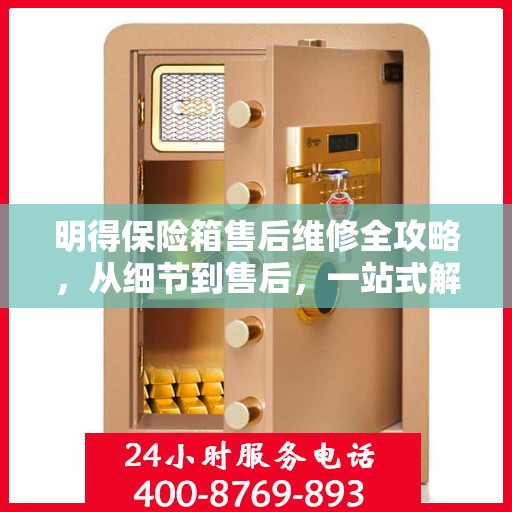 明得保险箱售后维修全攻略，从细节到售后，一站式解决您的维修难题