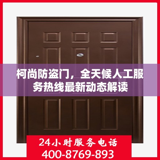 柯尚防盗门，全天候人工服务热线最新动态解读