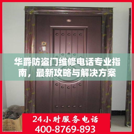 华爵防盗门维修电话专业指南，最新攻略与解决方案