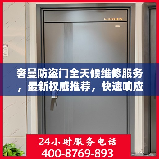 奢曼防盗门全天候维修服务，最新权威推荐，快速响应保障安全