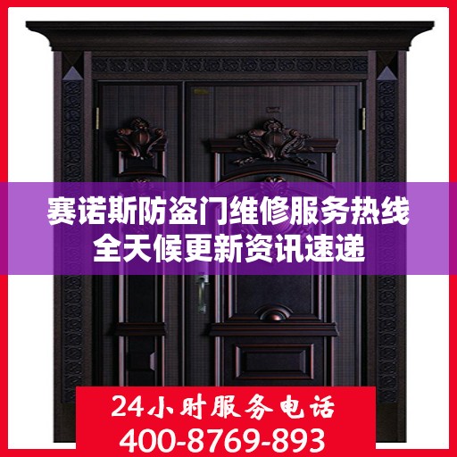 赛诺斯防盗门维修服务热线全天候更新资讯速递